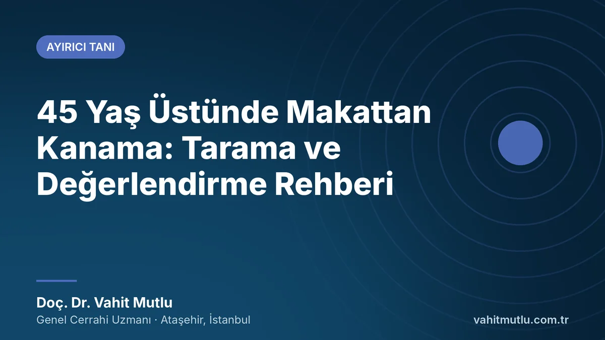 45 Yaş Üstünde Makattan Kanama: Tarama ve Değerlendirme Rehberi