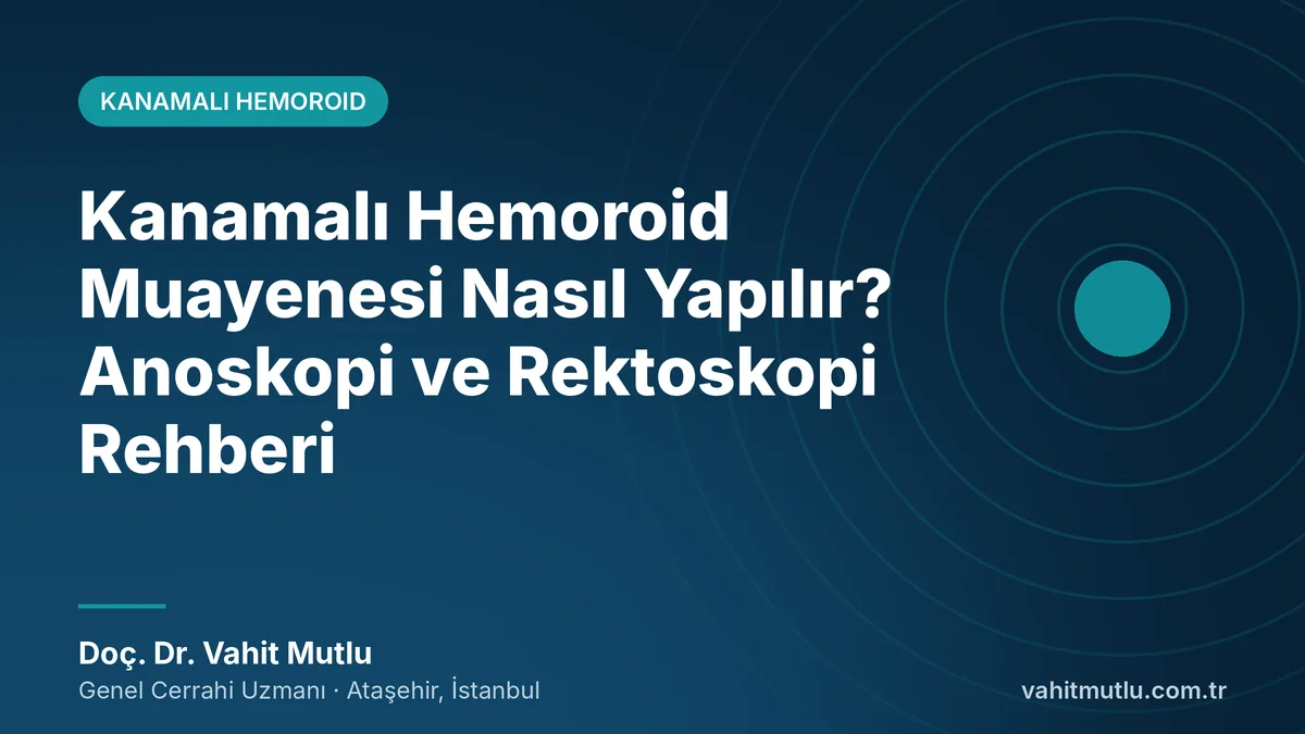 Kanamalı Hemoroid Muayenesi Nasıl Yapılır? Anoskopi ve Rektoskopi Rehberi
