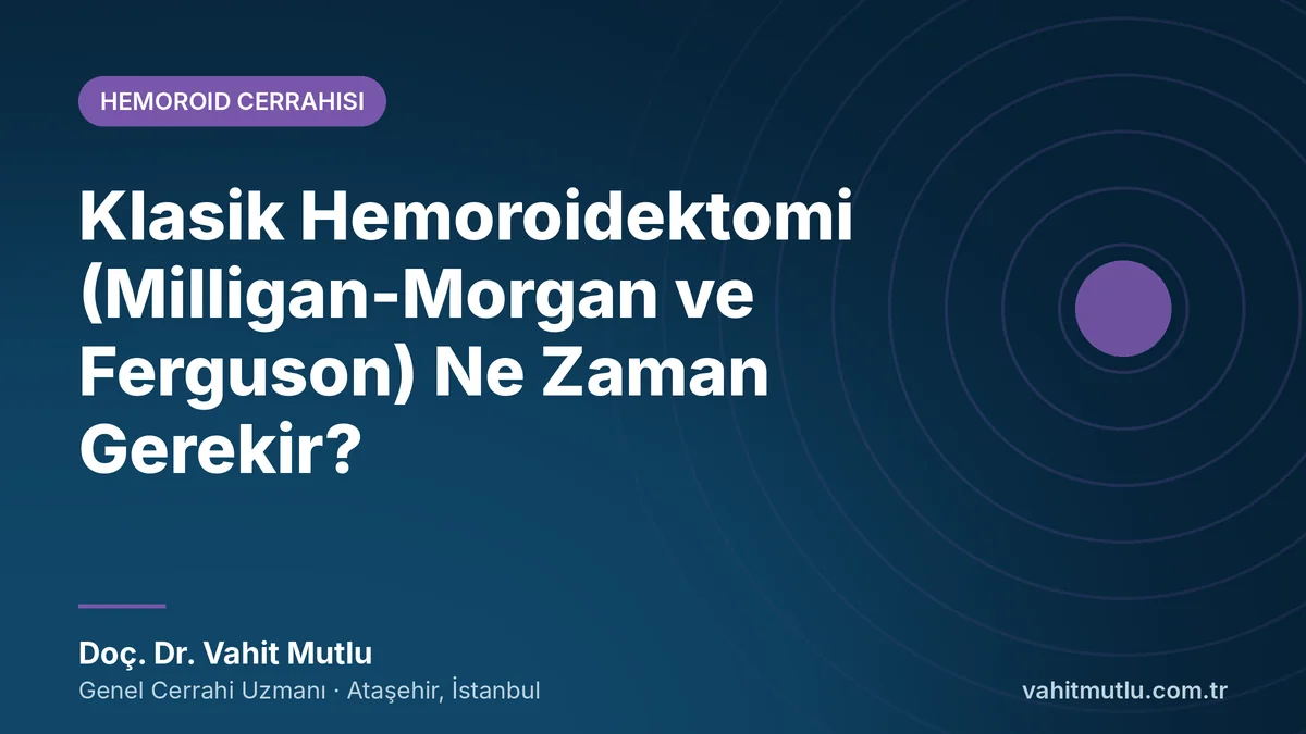 Klasik Hemoroidektomi (Milligan-Morgan ve Ferguson) Ne Zaman Gerekir?